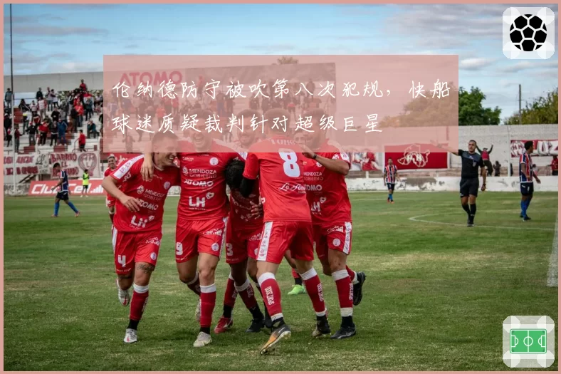 伦纳德防守被吹第八次犯规，快船球迷质疑裁判针对超级巨星