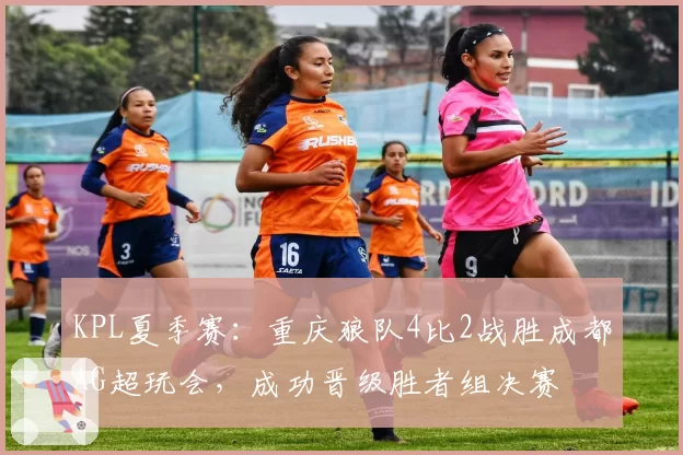 KPL夏季赛:重庆狼队4比2战胜成都AG超玩会,成功晋级胜者组决赛