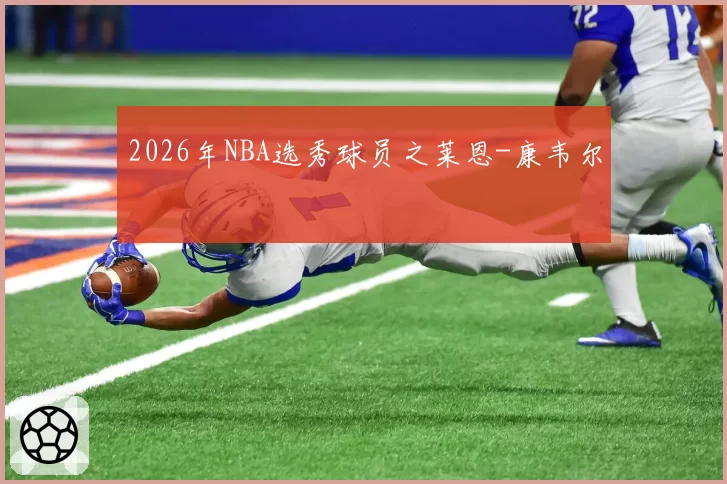 2026年NBA选秀球员之莱恩-康韦尔