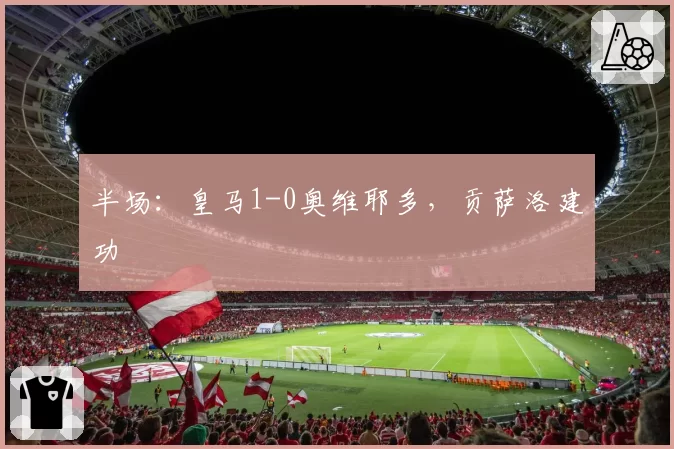 半场:皇马1-0奥维耶多,贡萨洛建功