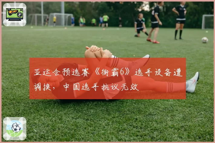 亚运会预选赛《街霸6》选手设备遭调换,中国选手抗议无效